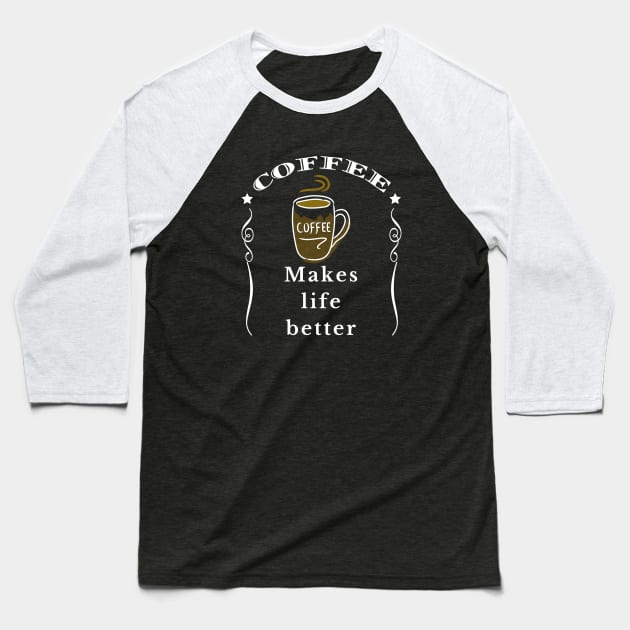 Coffee makes life better Baseball T-Shirt by IndiPrintables